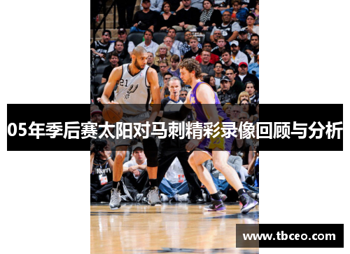 05年季后赛太阳对马刺精彩录像回顾与分析